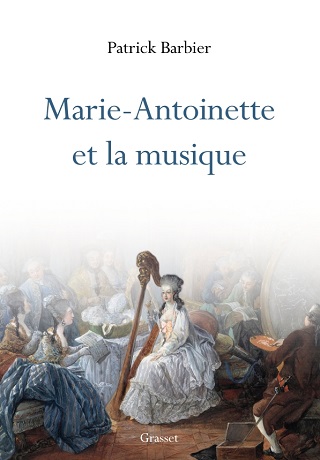 "Marie-Antoinette et la musique", un livre passionnant signé Patrick Barbier !